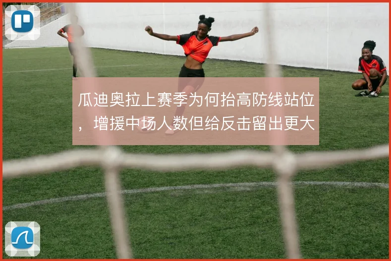 瓜迪奥拉上赛季为何抬高防线站位，增援中场人数但给反击留出更大纵深风险