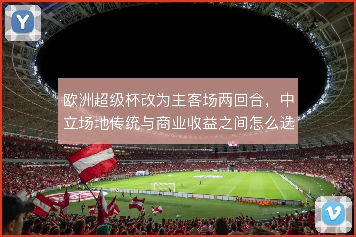 欧洲超级杯改为主客场两回合，中立场地传统与商业收益之间怎么选