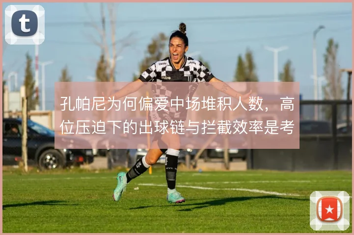 孔帕尼为何偏爱中场堆积人数,高位压迫下的出球链与拦截效率是考量核心