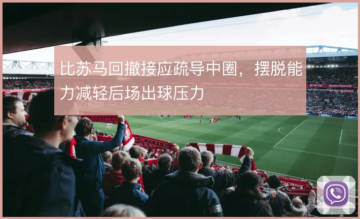 比苏马回撤接应疏导中圈,摆脱能力减轻后场出球压力