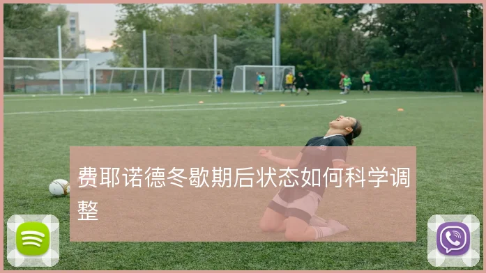 费耶诺德冬歇期后状态如何科学调整