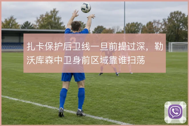 扎卡保护后卫线一旦前提过深，勒沃库森中卫身前区域靠谁扫荡