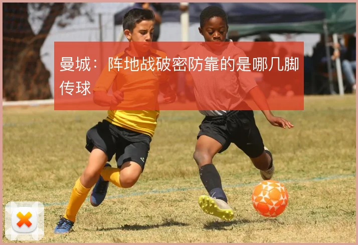 曼城：阵地战破密防靠的是哪几脚传球