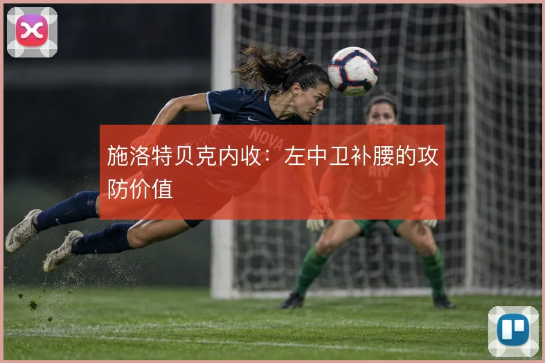 施洛特贝克内收：左中卫补腰的攻防价值