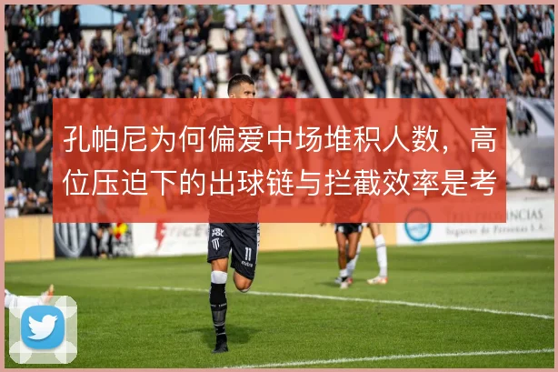 孔帕尼为何偏爱中场堆积人数，高位压迫下的出球链与拦截效率是考量核心
