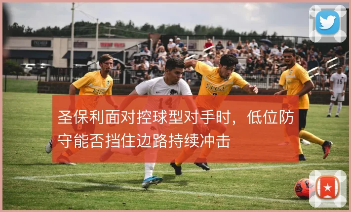 圣保利面对控球型对手时，低位防守能否挡住边路持续冲击