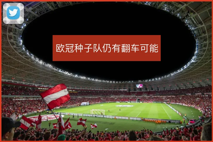 欧冠种子队仍有翻车可能